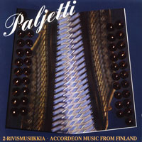 MusicForAccordion.com sells accordion CD's of the Finland Recording. Catalog faicd10: Paljetti.  This record is an introduction to the diatonic two-row accordion (also called melodeon on the British Isles) music by five Finnish musicians who represent different accordion styles of the 90's.